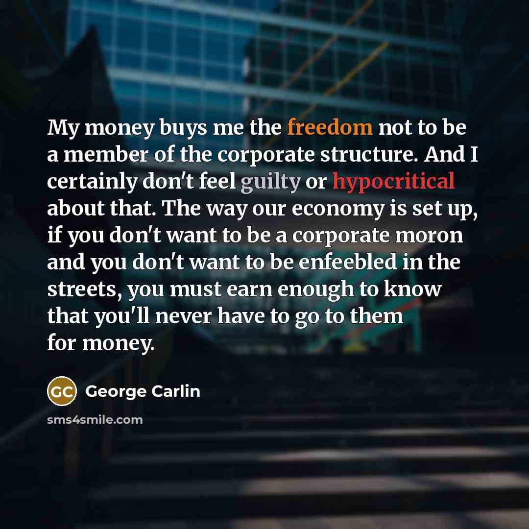“My money buys me the freedom not to be a…” quote by George Carlin