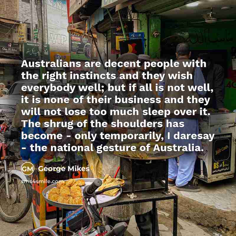 “Australians are decent people with the right instincts and they…” quote by George Mikes