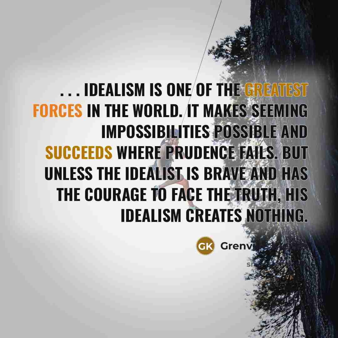 “. . . idealism is one of the greatest forces…” quote by Grenville Kleiser