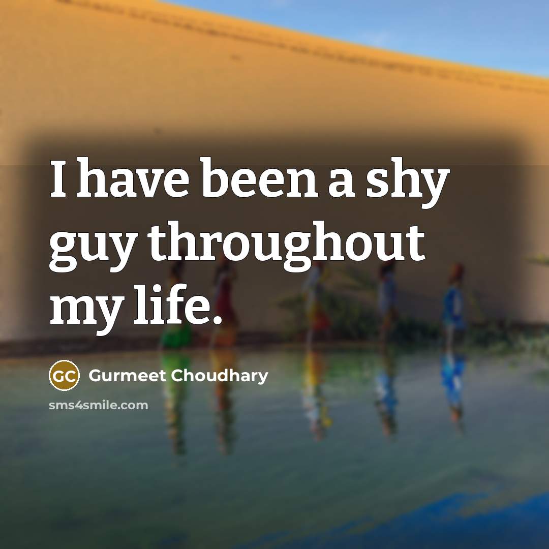 “I have been a shy guy throughout my life.…” quote by Gurmeet Choudhary