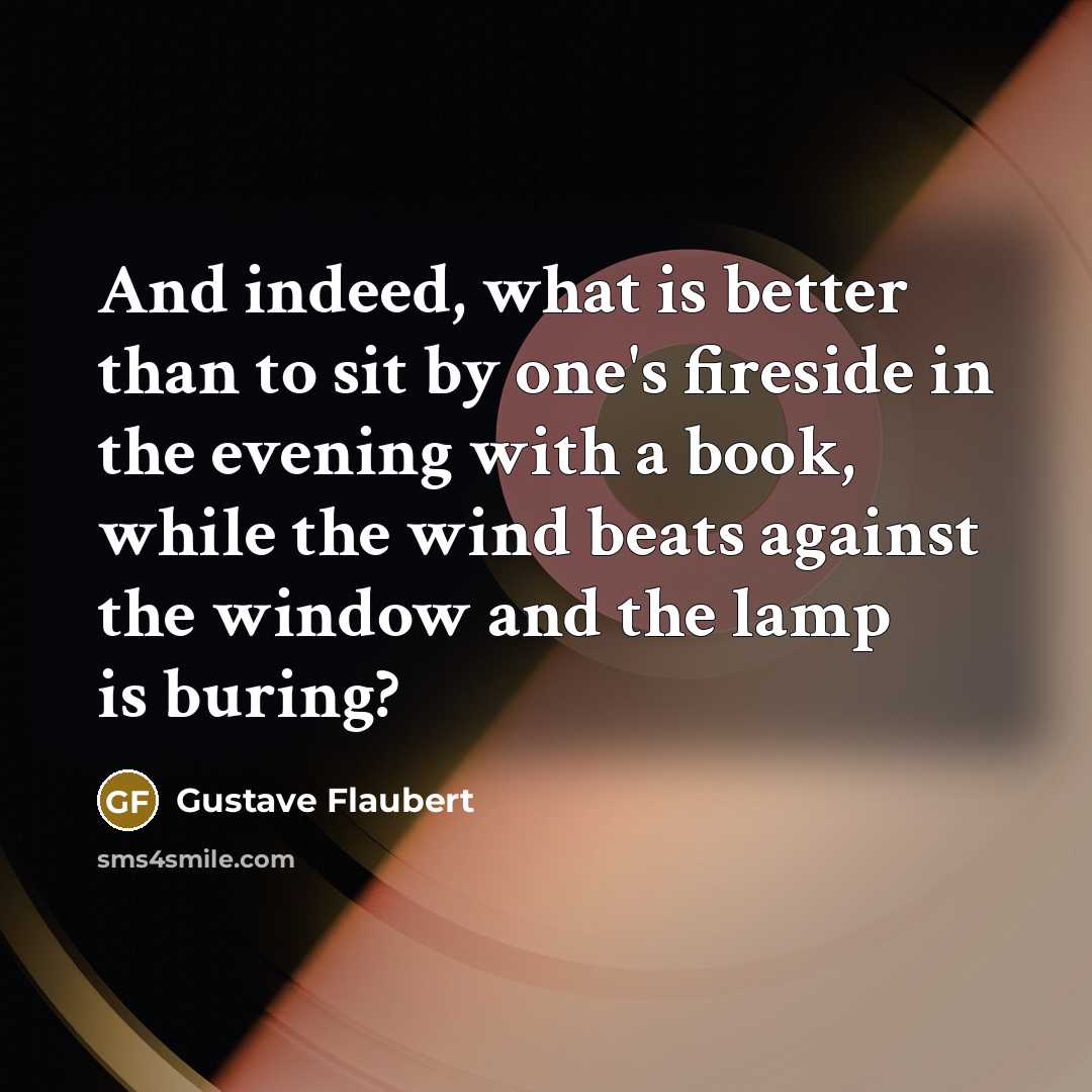 “And indeed, what is better than to sit by one's…” quote by Gustave Flaubert