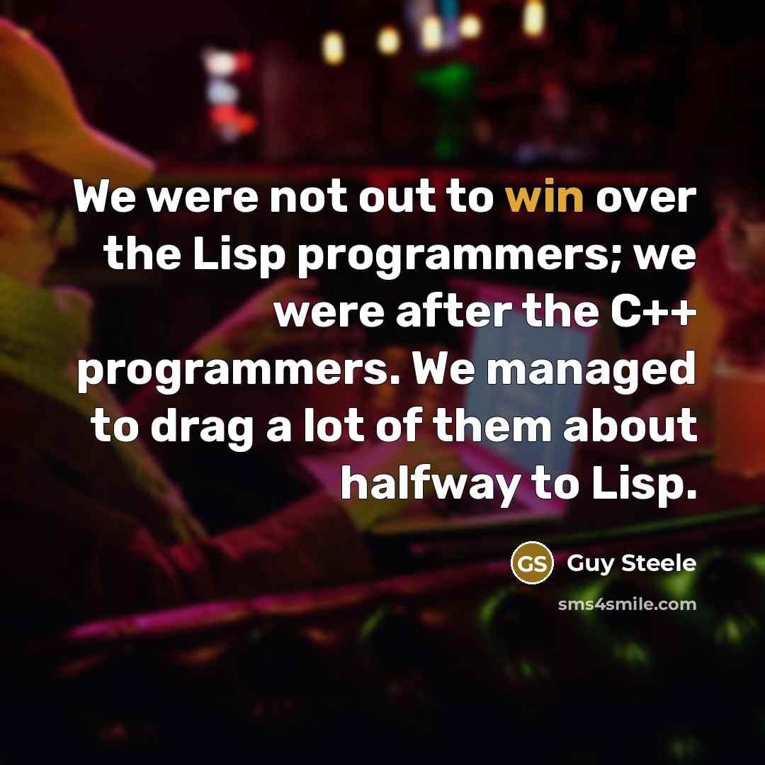 “We were not out to win over the Lisp programmers;…” quote by Guy Steele