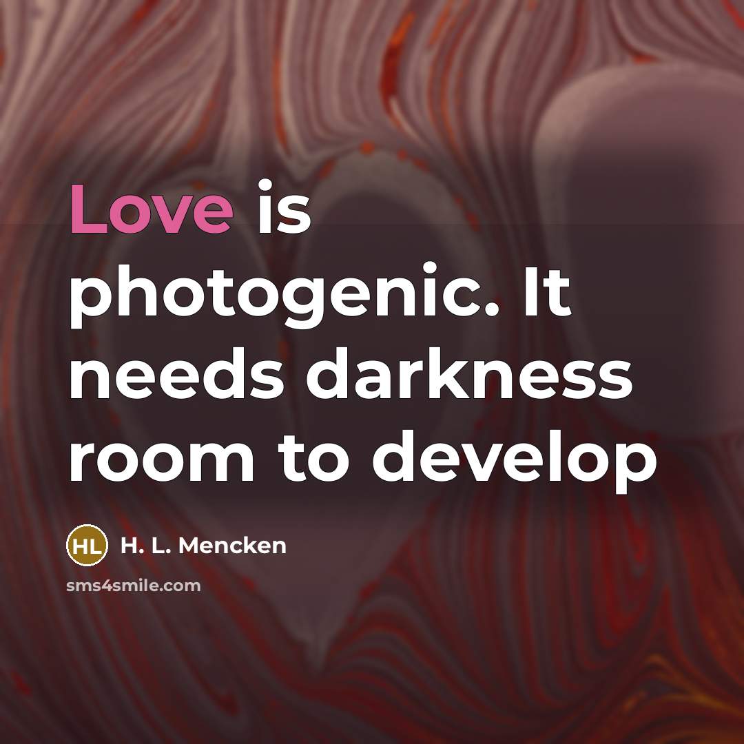 “Love is photogenic. It needs darkness room to develop…” quote by H. L. Mencken