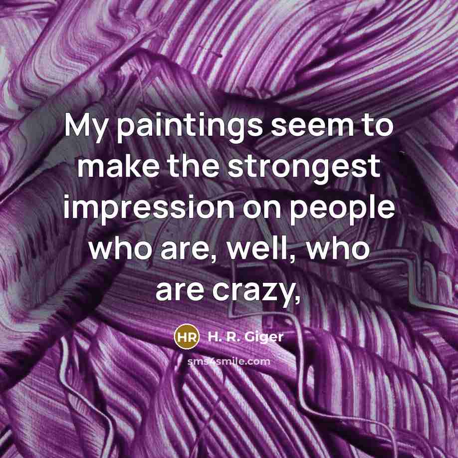 “My paintings seem to make the strongest impression on people…” quote by H. R. Giger