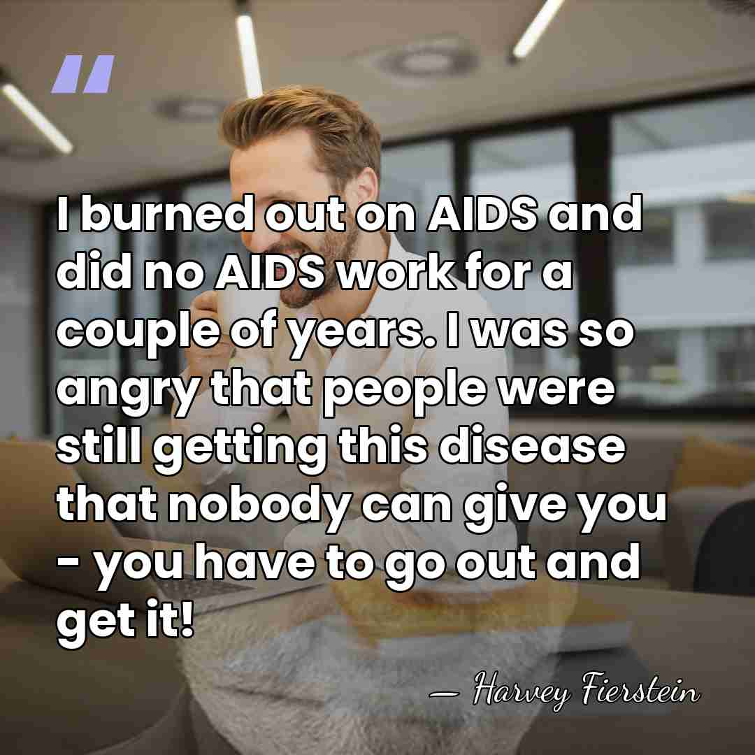 I burned out on AIDS and did no AIDS work for a&hellip; - Harvey Fierstein