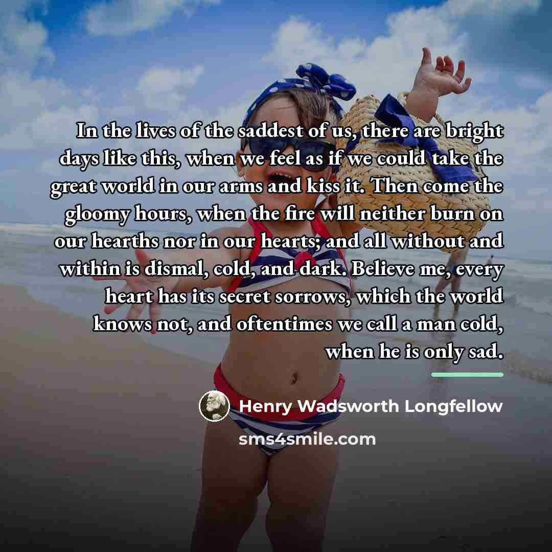“In the lives of the saddest of us, there are…” quote by Henry Wadsworth Longfellow