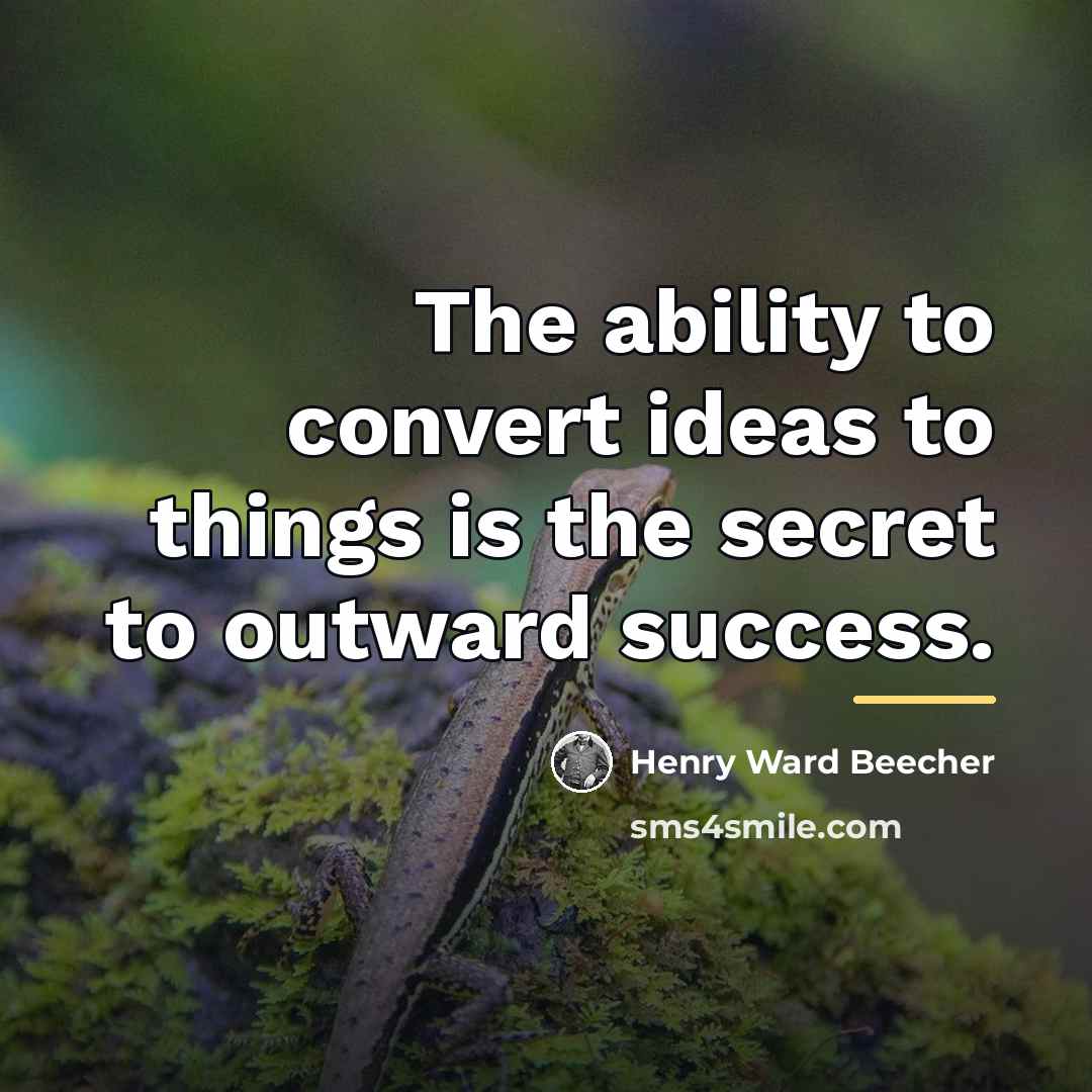 “The ability to convert ideas to things is the secret…” quote by Henry Ward Beecher