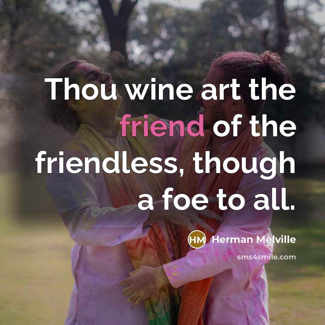 “Thou wine art the friend of the friendless, though a…” quote by Herman Melville