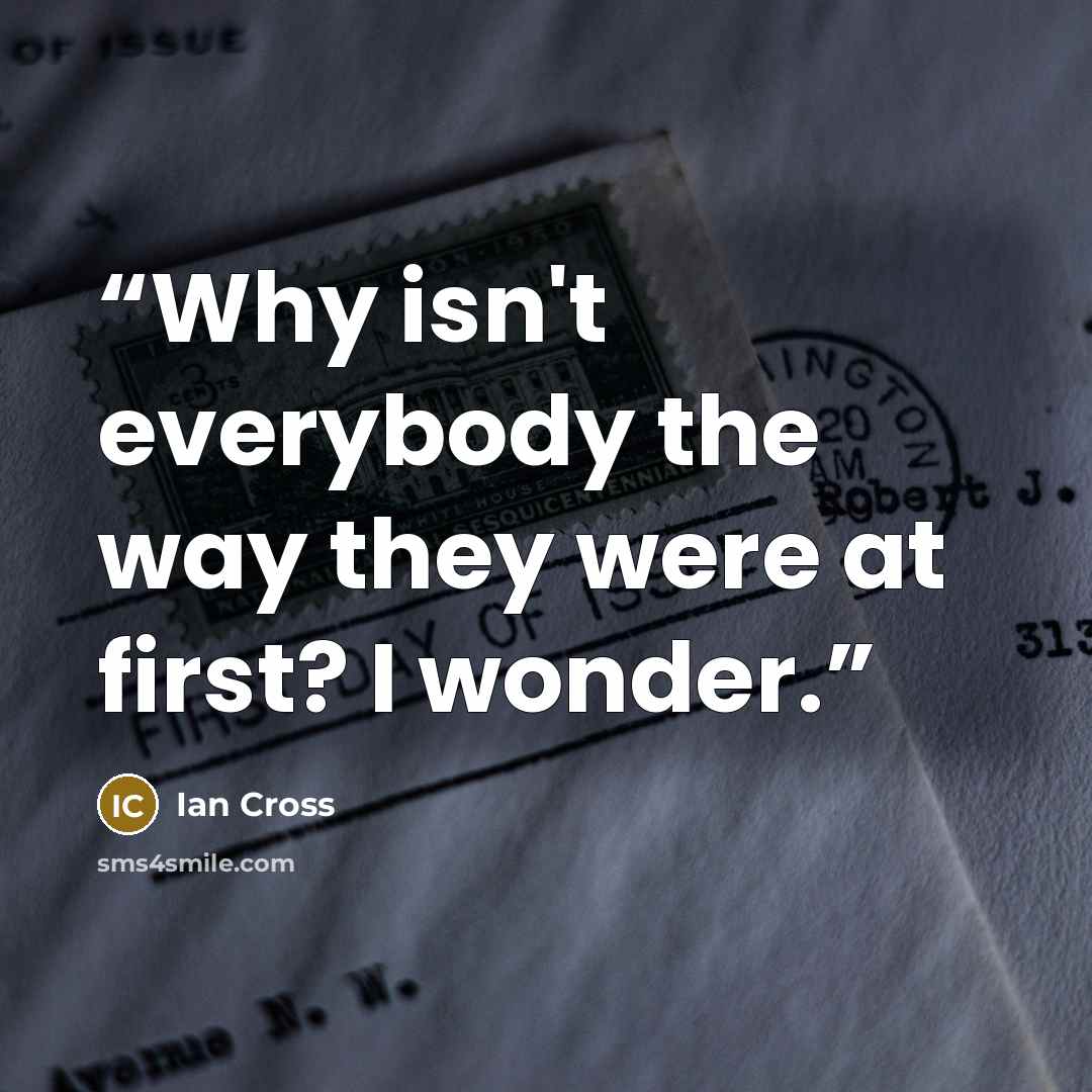 “Why isn't everybody the way they were at first? I wonder.” quote by Ian Cross
