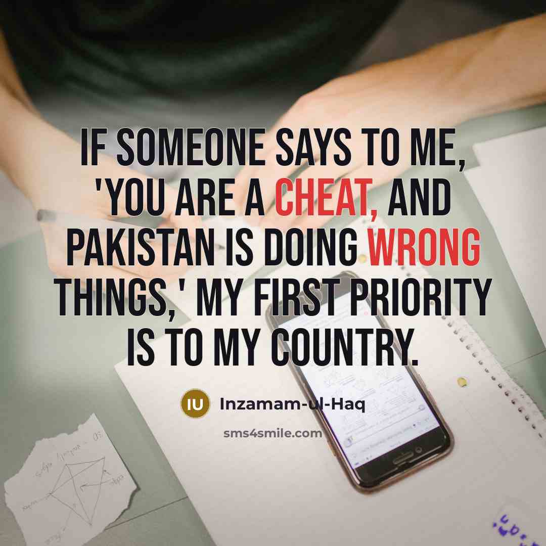 “If someone says to me, 'You are a cheat, and Pakistan is doing wrong things,' my first priority is to my country.” quote by Inzamam-ul-Haq