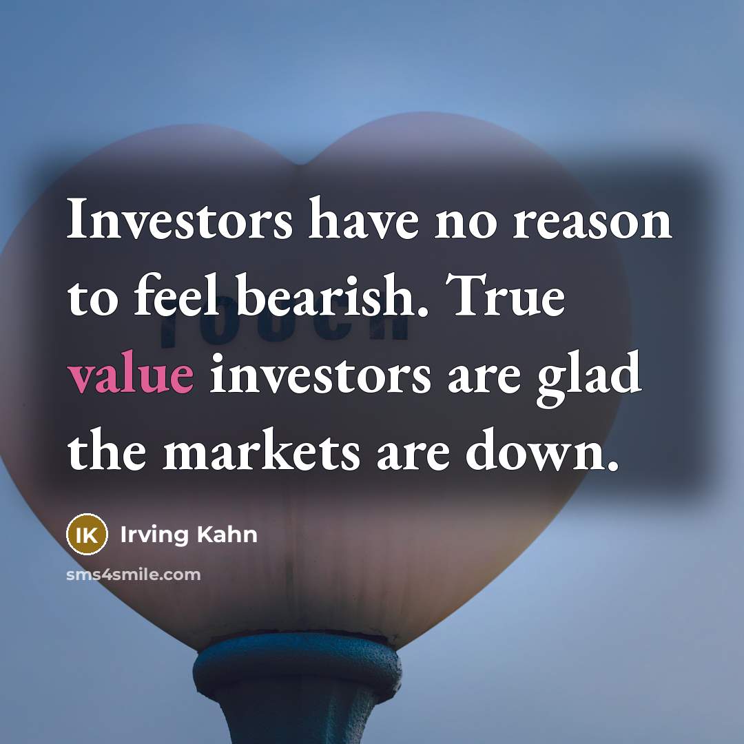 “Investors have no reason to feel bearish. True value investors…” quote by Irving Kahn