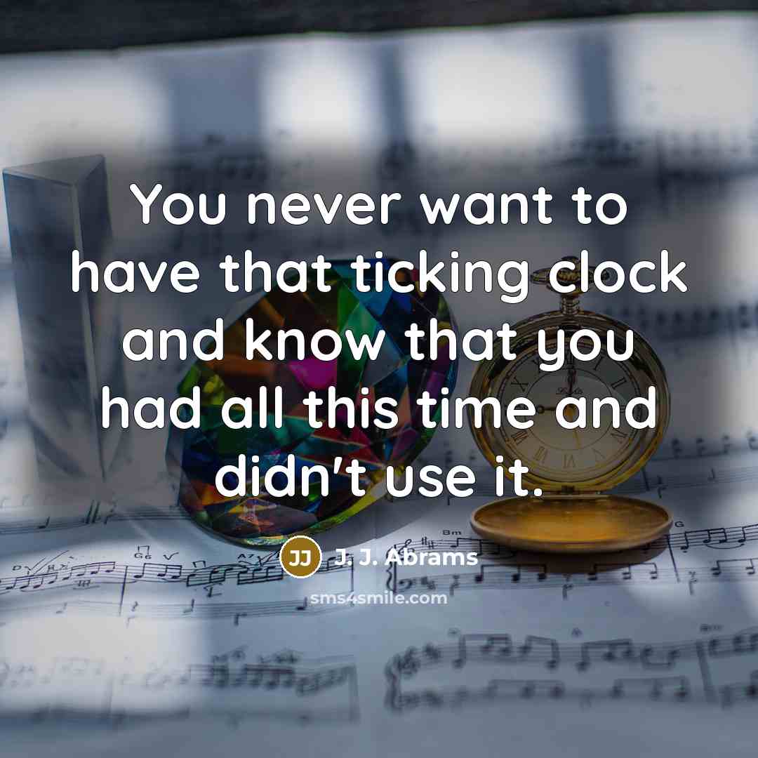 “You never want to have that ticking clock and know…” quote by J. J. Abrams