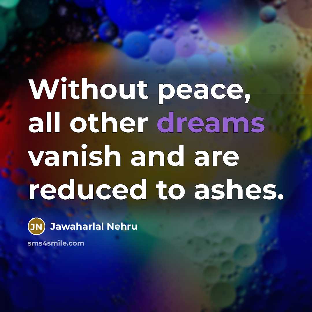 “Without peace, all other dreams vanish and are reduced to…” quote by Jawaharlal Nehru