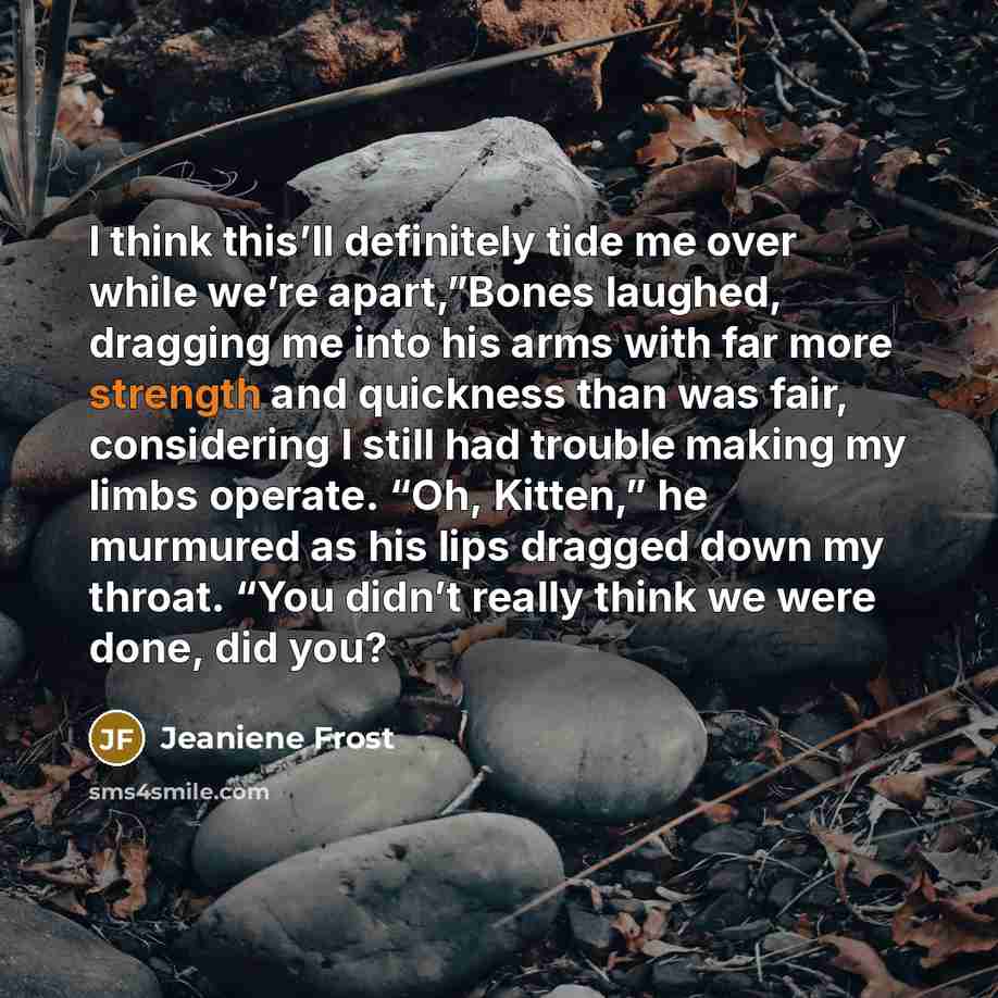 “I think this’ll definitely tide me over while we’re apart,”Bones…” quote by Jeaniene Frost