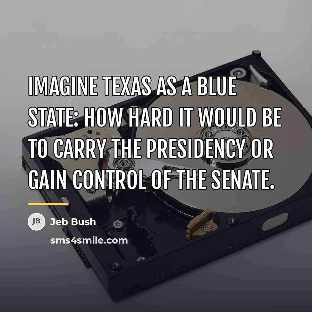 “Imagine Texas as a blue state: how hard it would…” quote by Jeb Bush