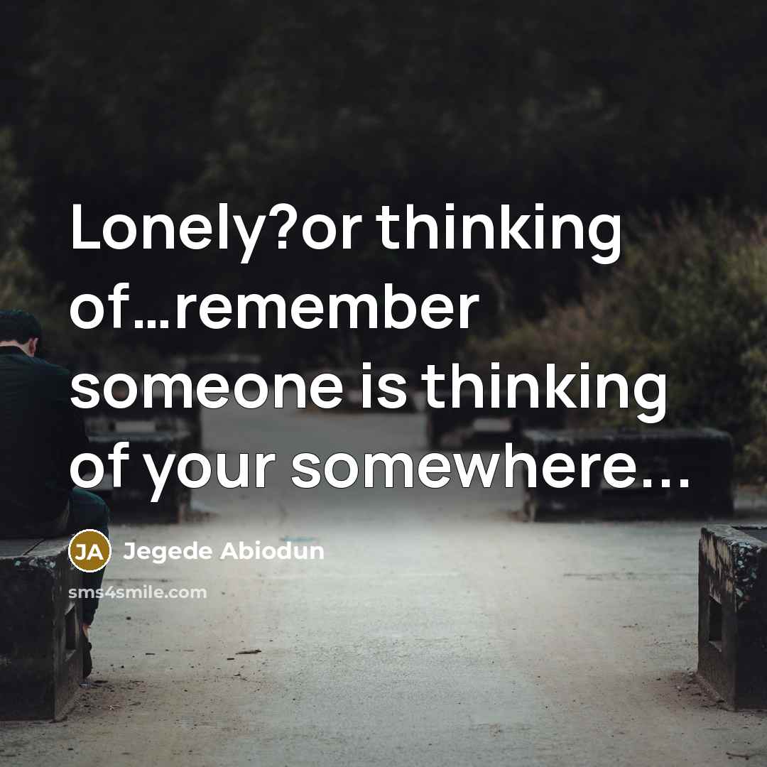 “Lonely?or thinking of....remember someone is thinking of your somewhere...…” quote by Jegede Abiodun