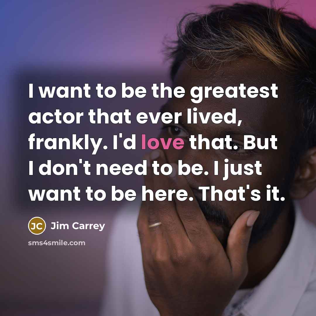 “I want to be the greatest actor that ever lived,…” quote by Jim Carrey
