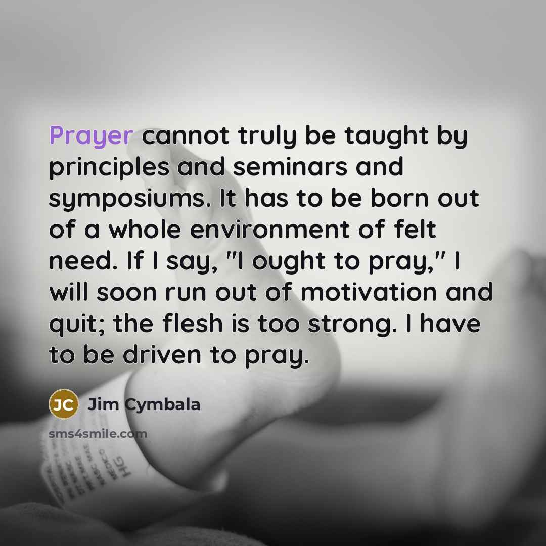 “Prayer cannot truly be taught by principles and seminars and…” quote by Jim Cymbala