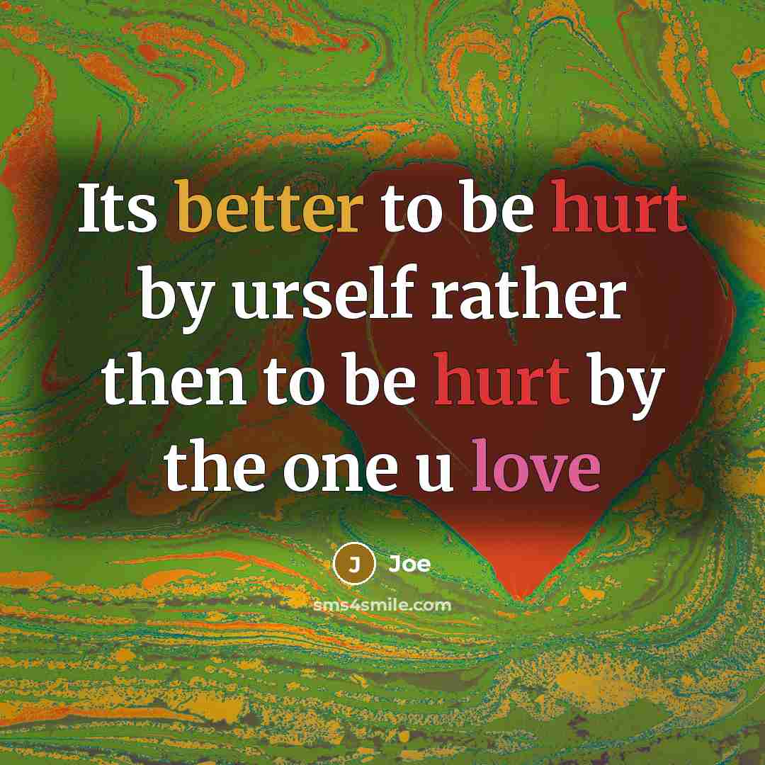 “Its better to be hurt by urself rather then to be hurt by the one u love” quote by Joe