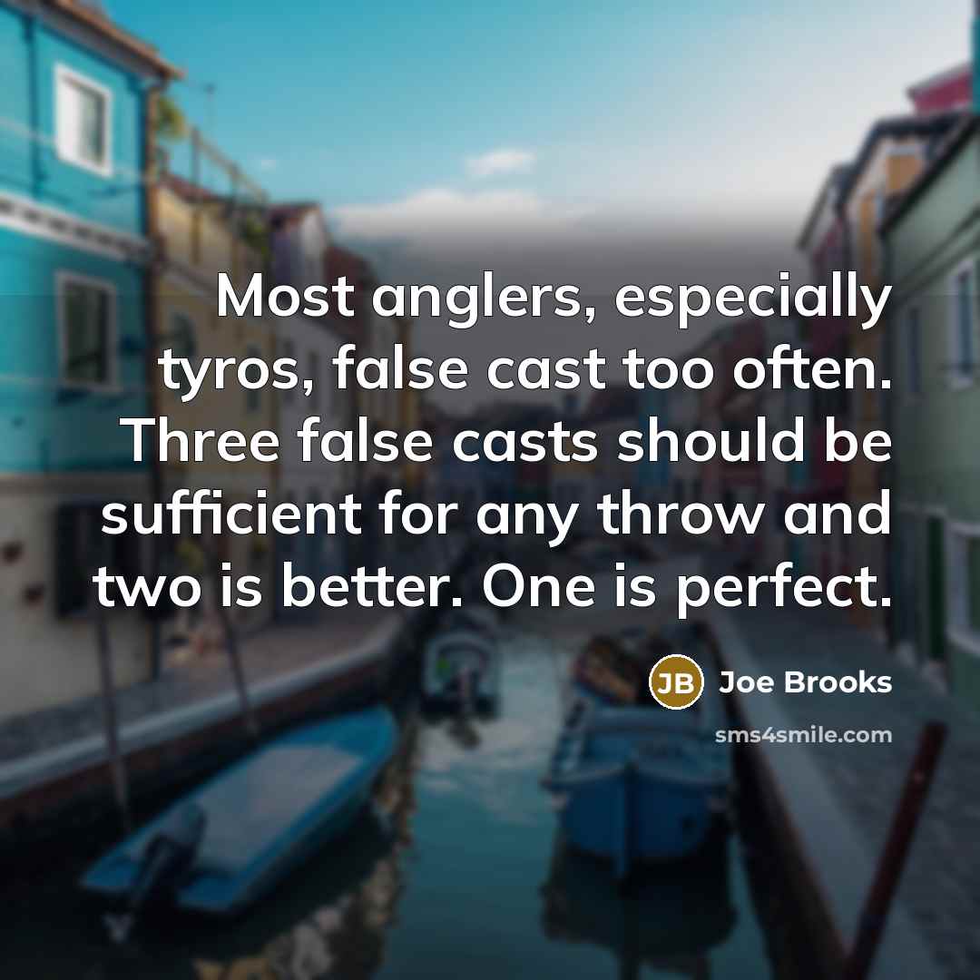 “Most anglers, especially tyros, false cast too often. Three false…” quote by Joe Brooks