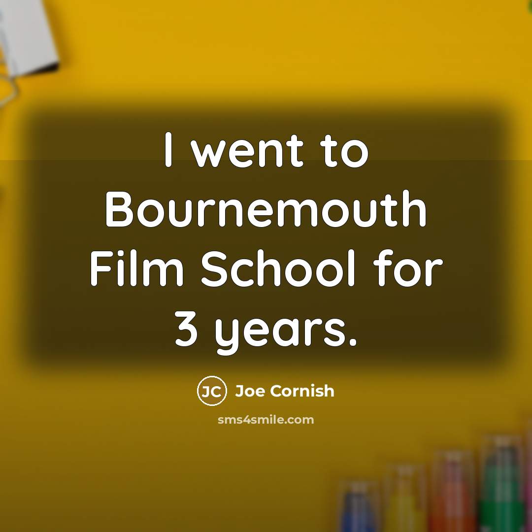 “I went to Bournemouth Film School for 3 years.…” quote by Joe Cornish