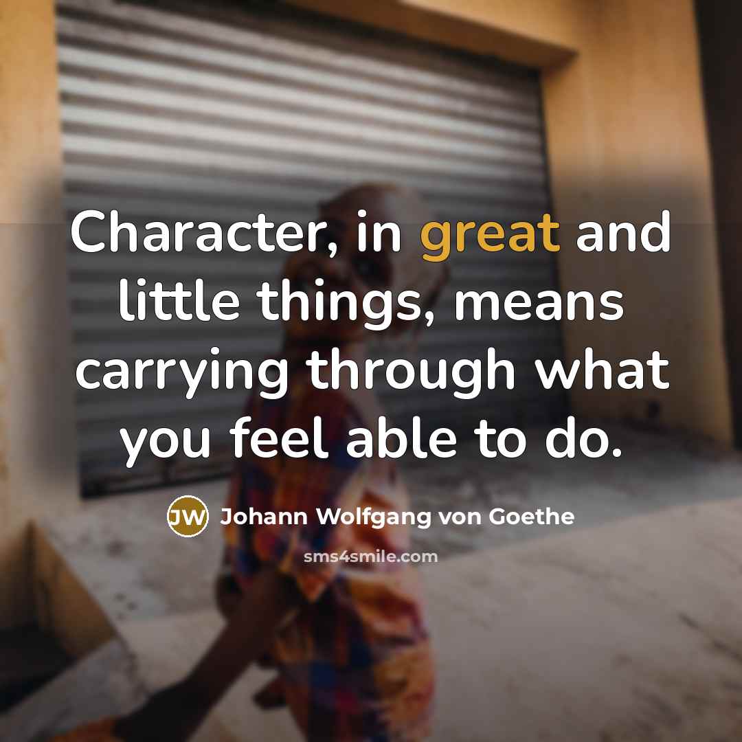 “Character, in great and little things, means carrying through what…” quote by Johann Wolfgang von Goethe