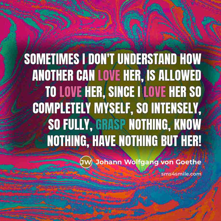 “Sometimes I don't understand how another can love her, is…” quote by Johann Wolfgang von Goethe