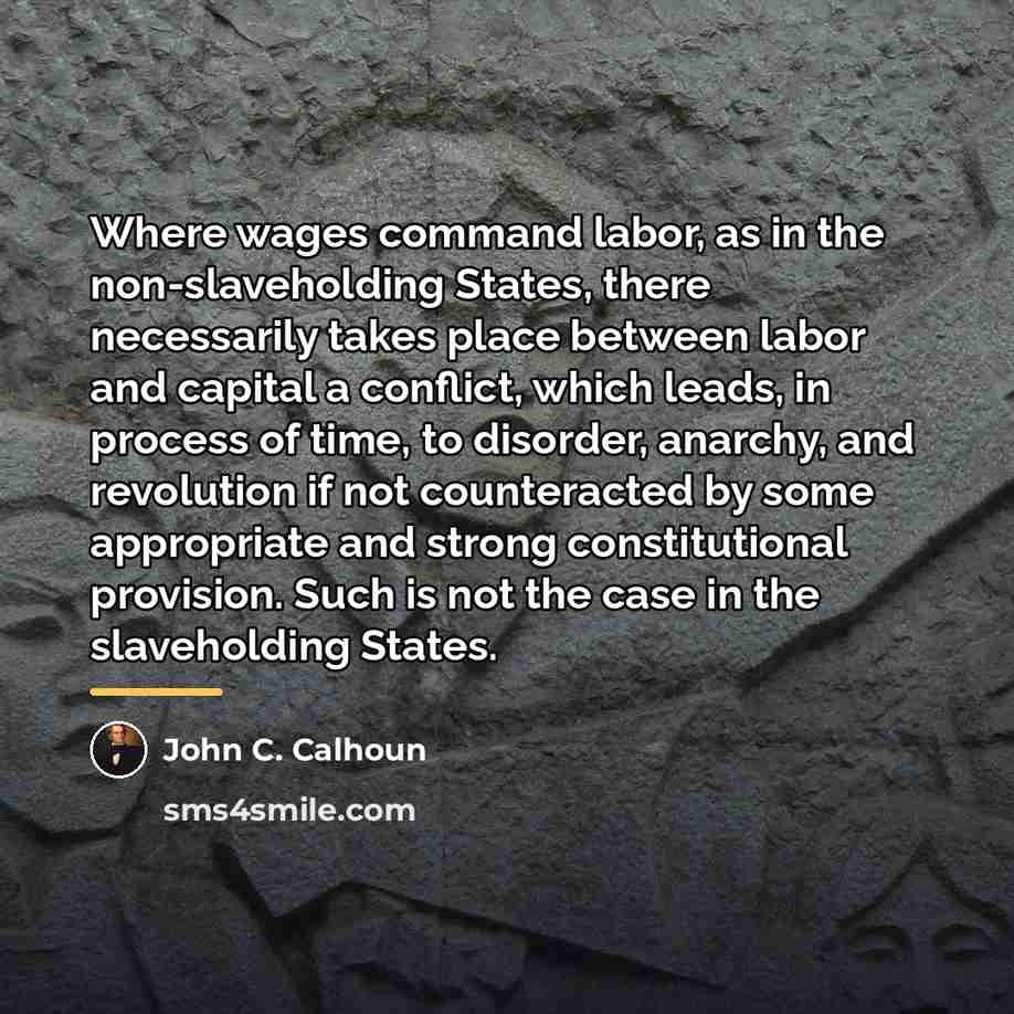 “Where wages command labor, as in the non-slaveholding States, there…” quote by John C. Calhoun