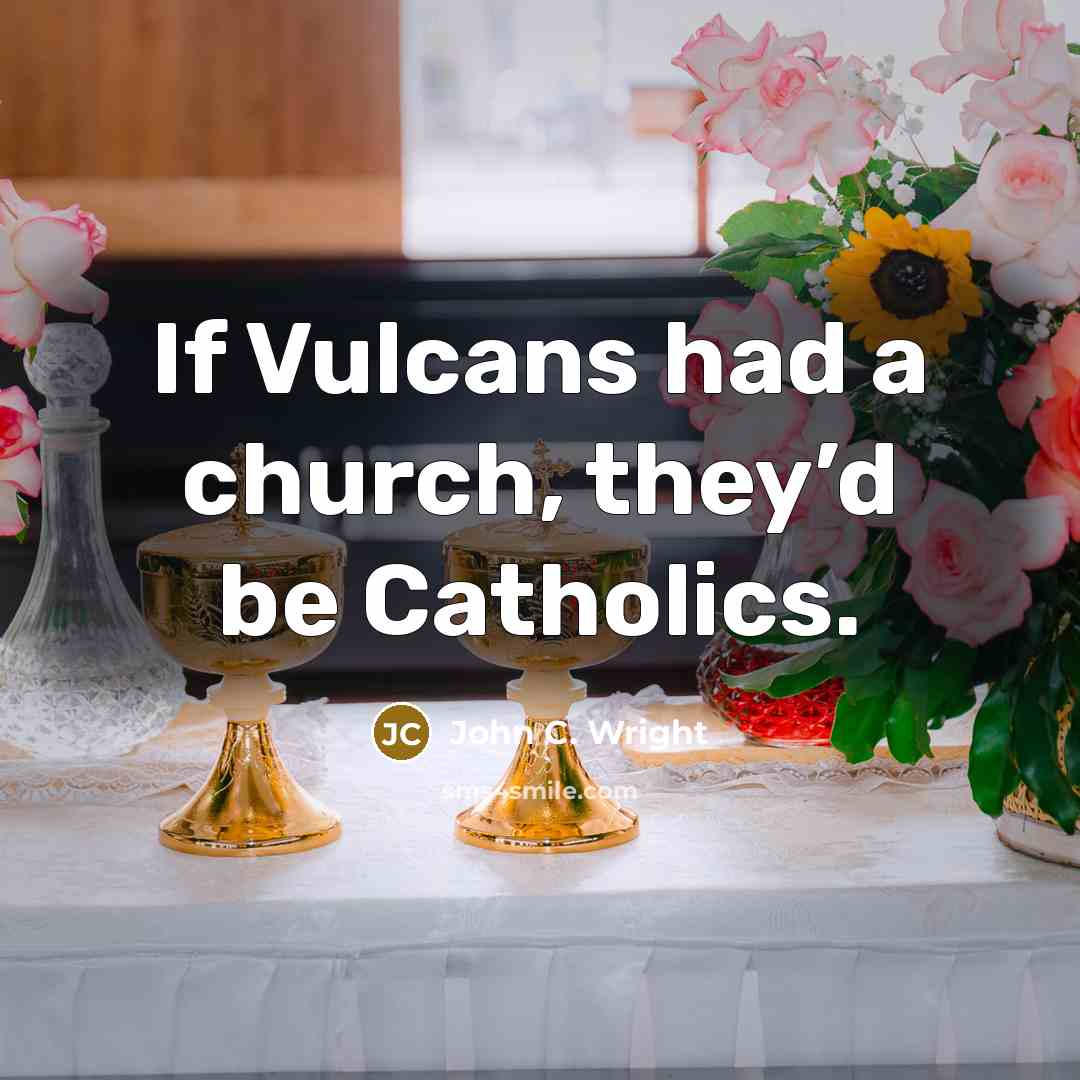 “If Vulcans had a church, they’d be Catholics.…” quote by John C. Wright