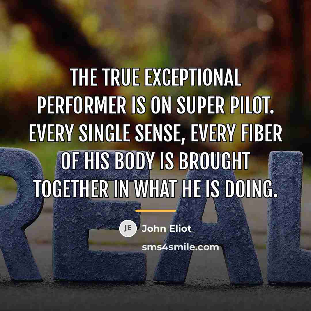 “The true exceptional performer is on super pilot. Every single…” quote by John Eliot