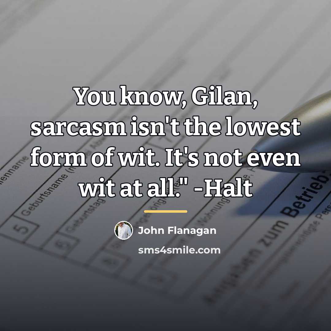 “You know, Gilan, sarcasm isn't the lowest form of wit.…” quote by John Flanagan