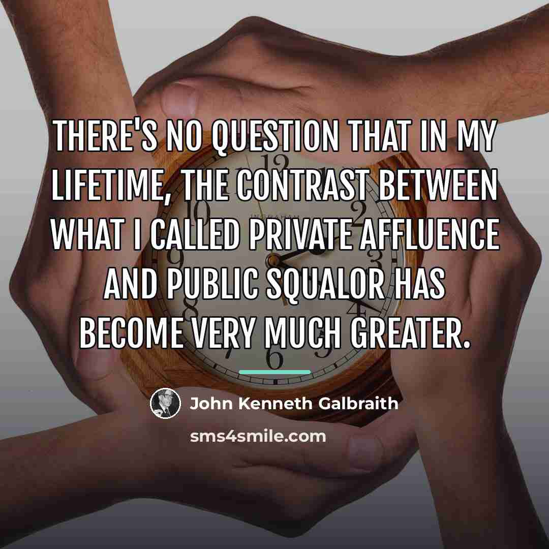 “There's no question that in my lifetime, the contrast between…” quote by John Kenneth Galbraith