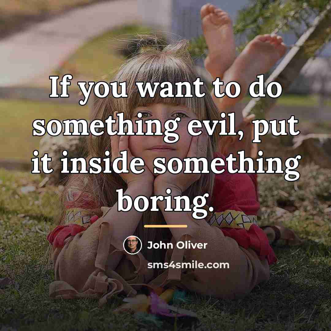 “If you want to do something evil, put it inside…” quote by John Oliver