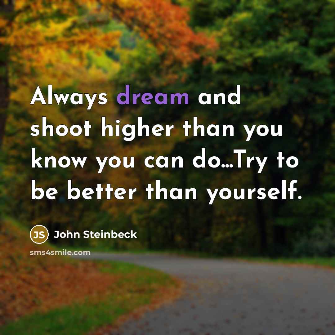 “Always dream and shoot higher than you know you can…” quote by John Steinbeck