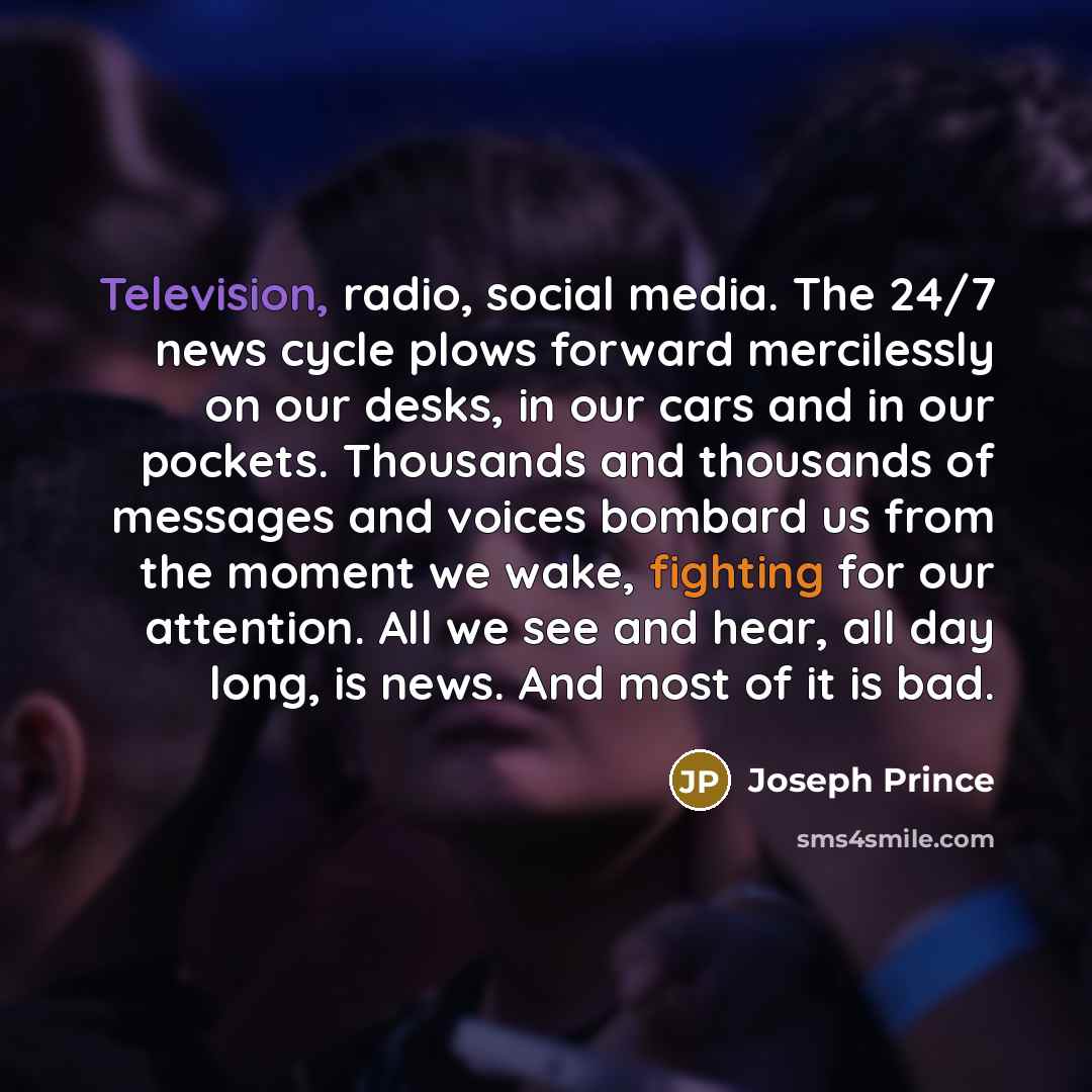 “Television, radio, social media. The 24/7 news cycle plows forward…” quote by Joseph Prince