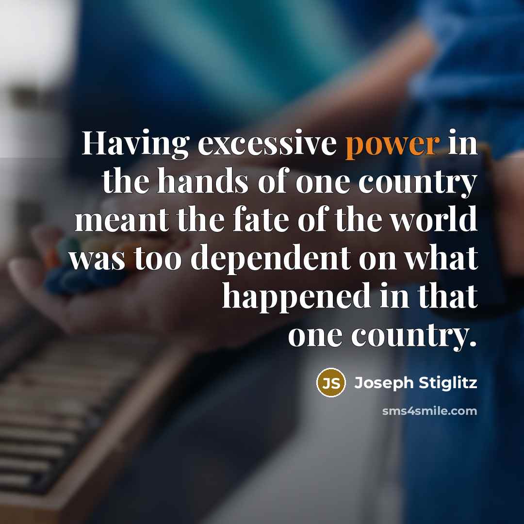 “Having excessive power in the hands of one country meant…” quote by Joseph Stiglitz