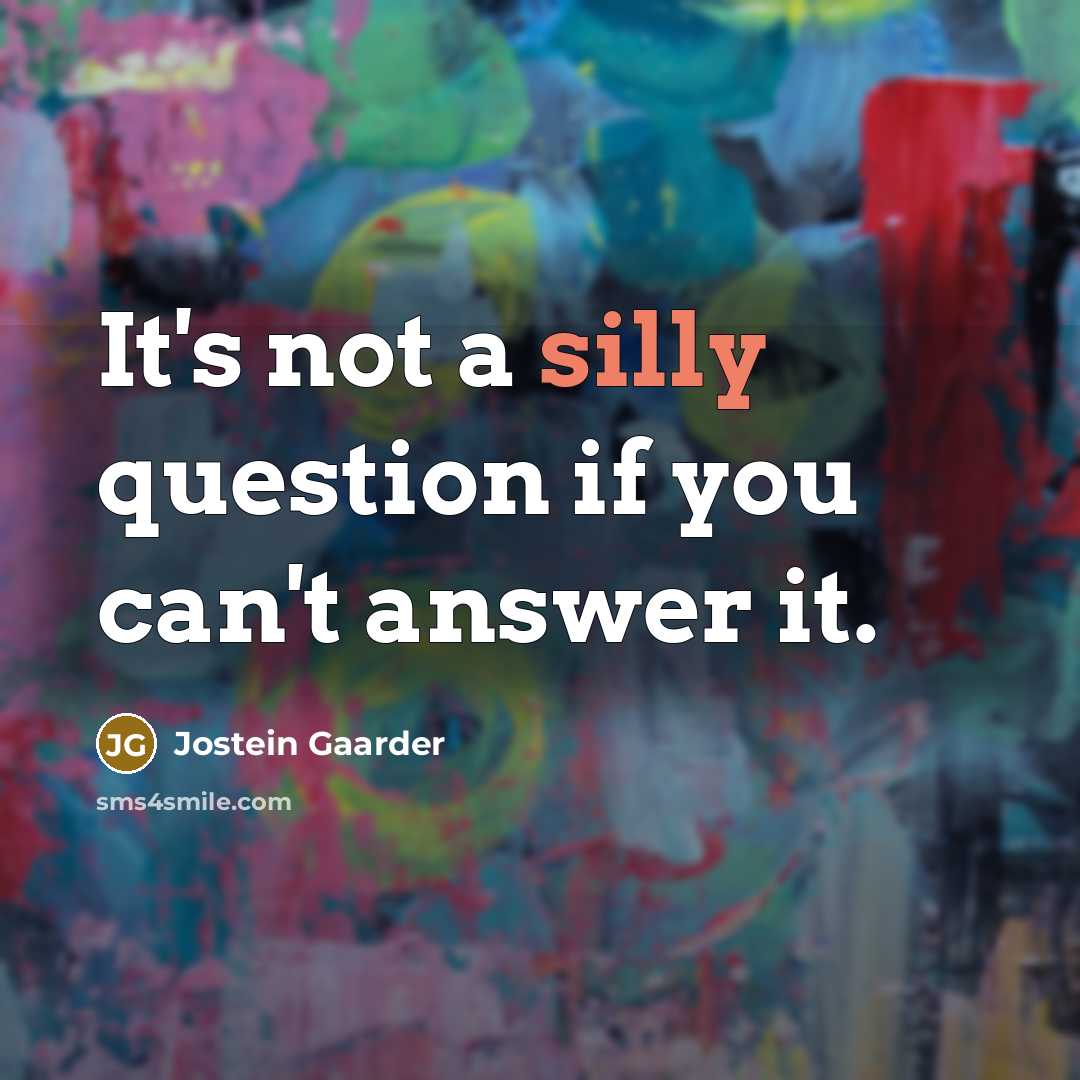 “It's not a silly question if you can't answer it.…” quote by Jostein Gaarder