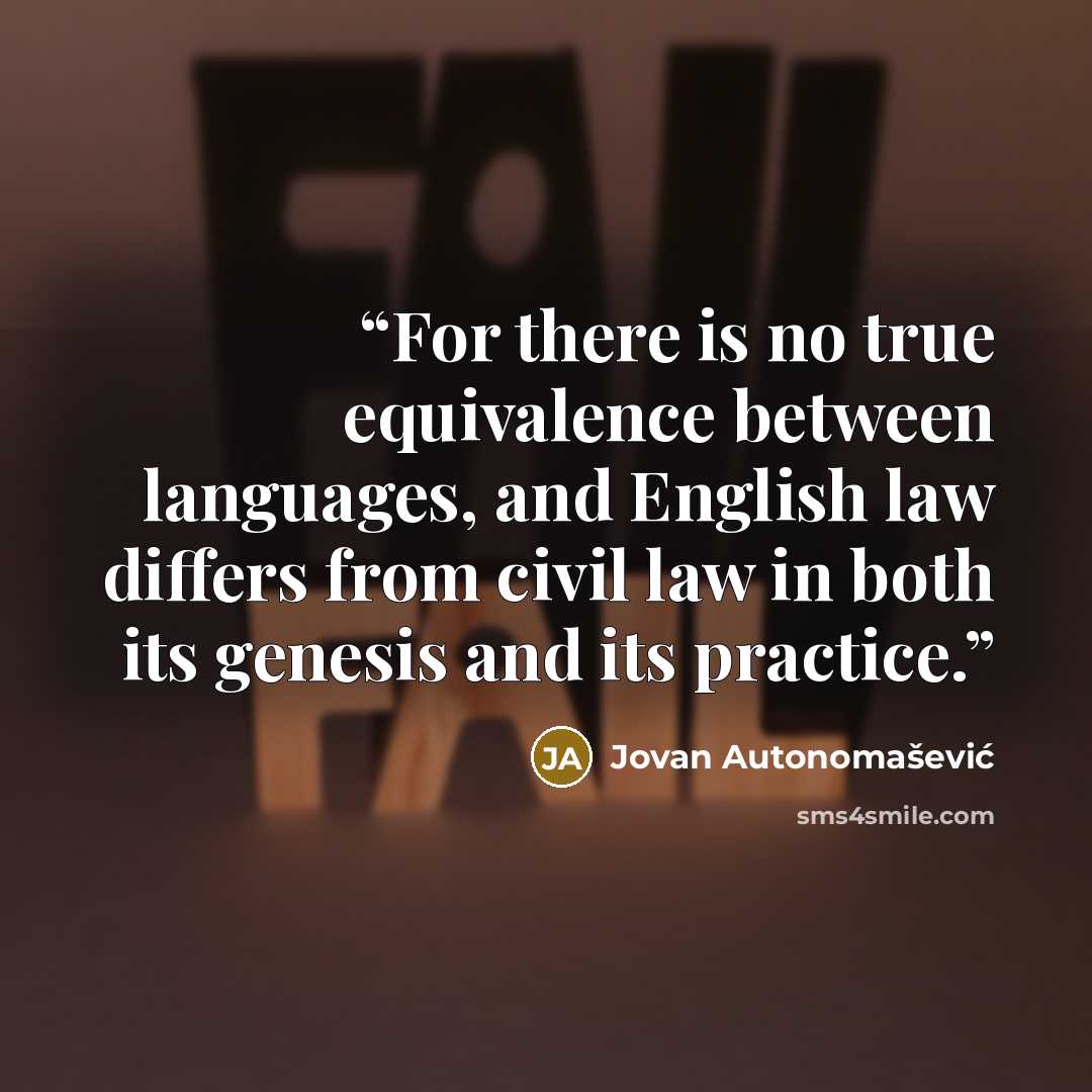 “For there is no true equivalence between languages, and English law differs from civil law in both its genesis and its practice.” quote by Jovan Autonomašević