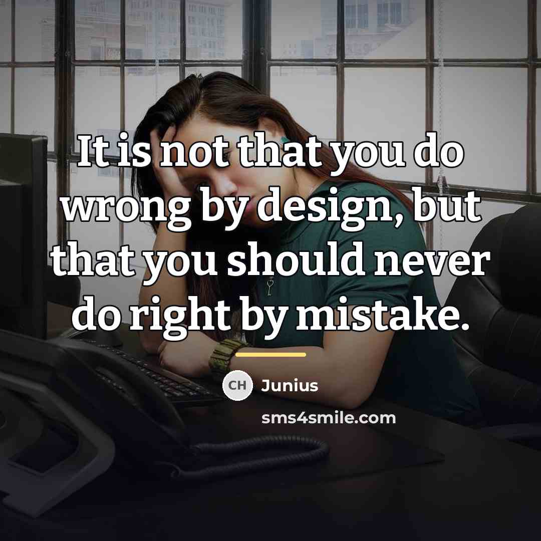 “It is not that you do wrong by design, but…” quote by Junius