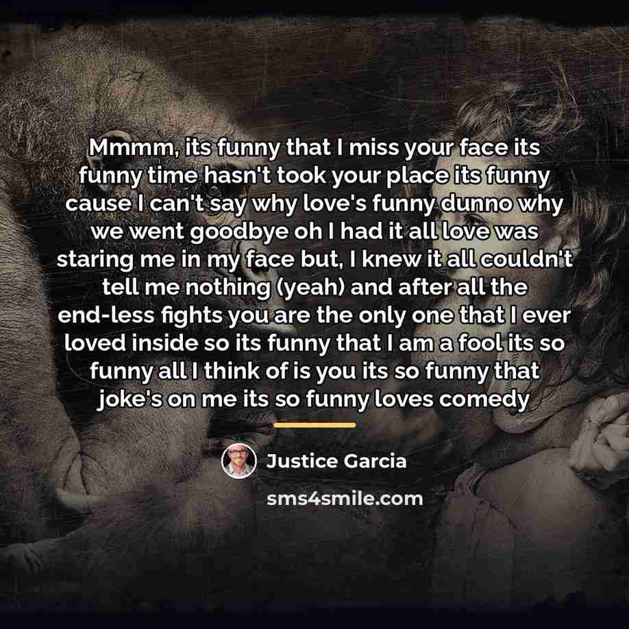 “Mmmm, its funny that I miss your face its funny…” quote by Justice Garcia