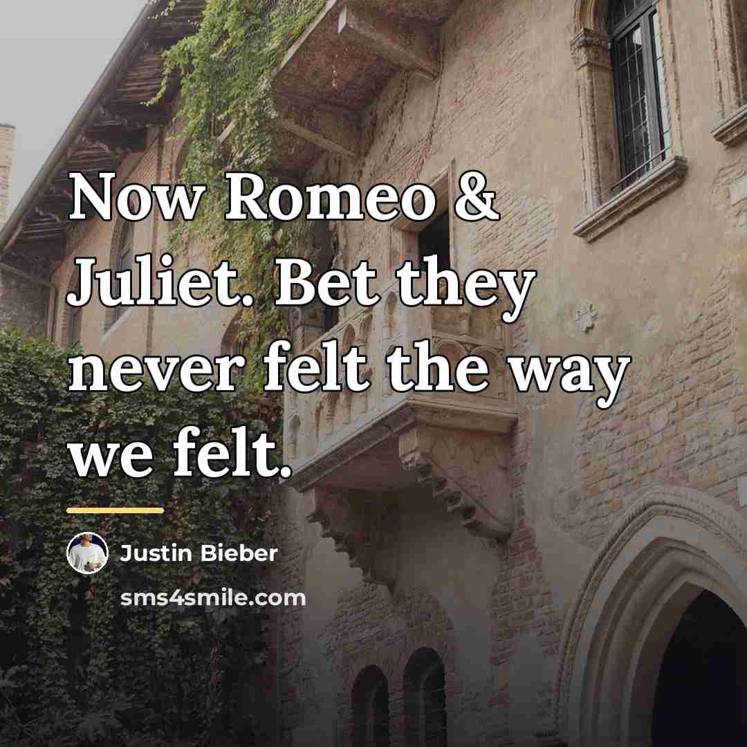 “Now Romeo & Juliet. Bet they never felt the way…” quote by Justin Bieber