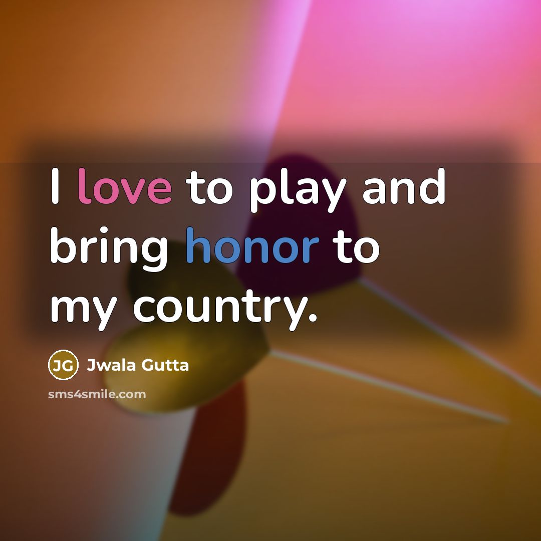 “I love to play and bring honor to my country.…” quote by Jwala Gutta