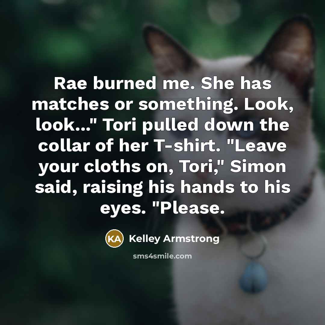 “Rae burned me. She has matches or something. Look, look..."…” quote by Kelley Armstrong
