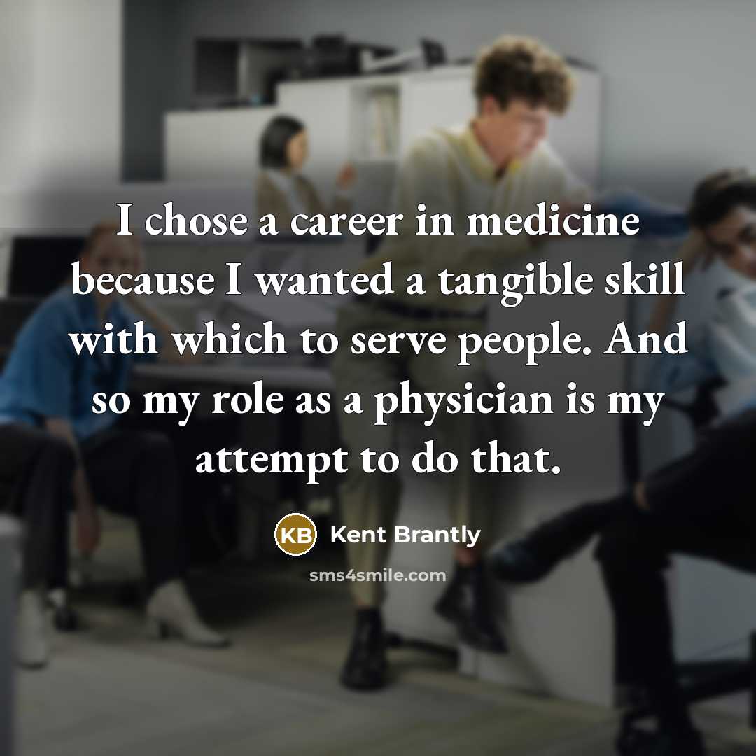 “I chose a career in medicine because I wanted a…” quote by Kent Brantly