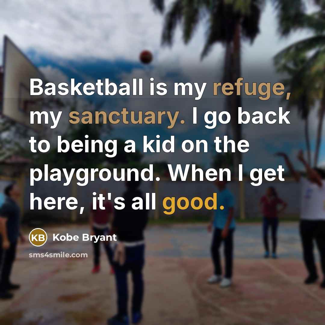 “Basketball is my refuge, my sanctuary. I go back to…” quote by Kobe Bryant