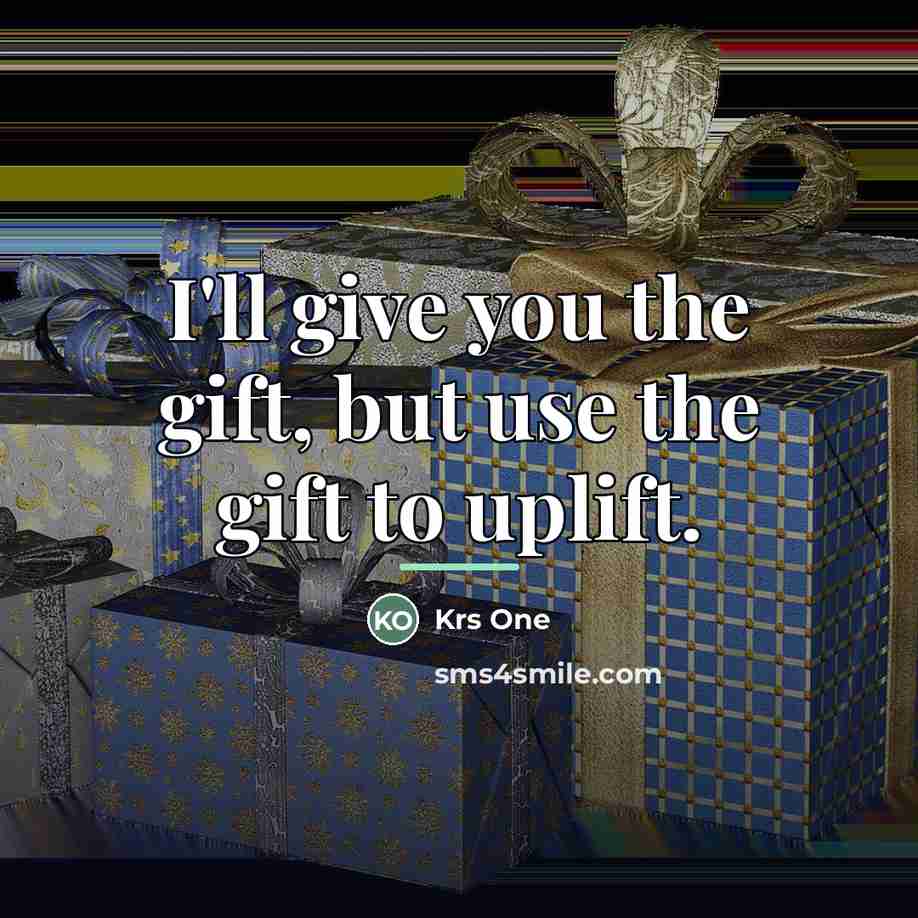“I'll give you the gift, but use the gift to…” quote by Krs One