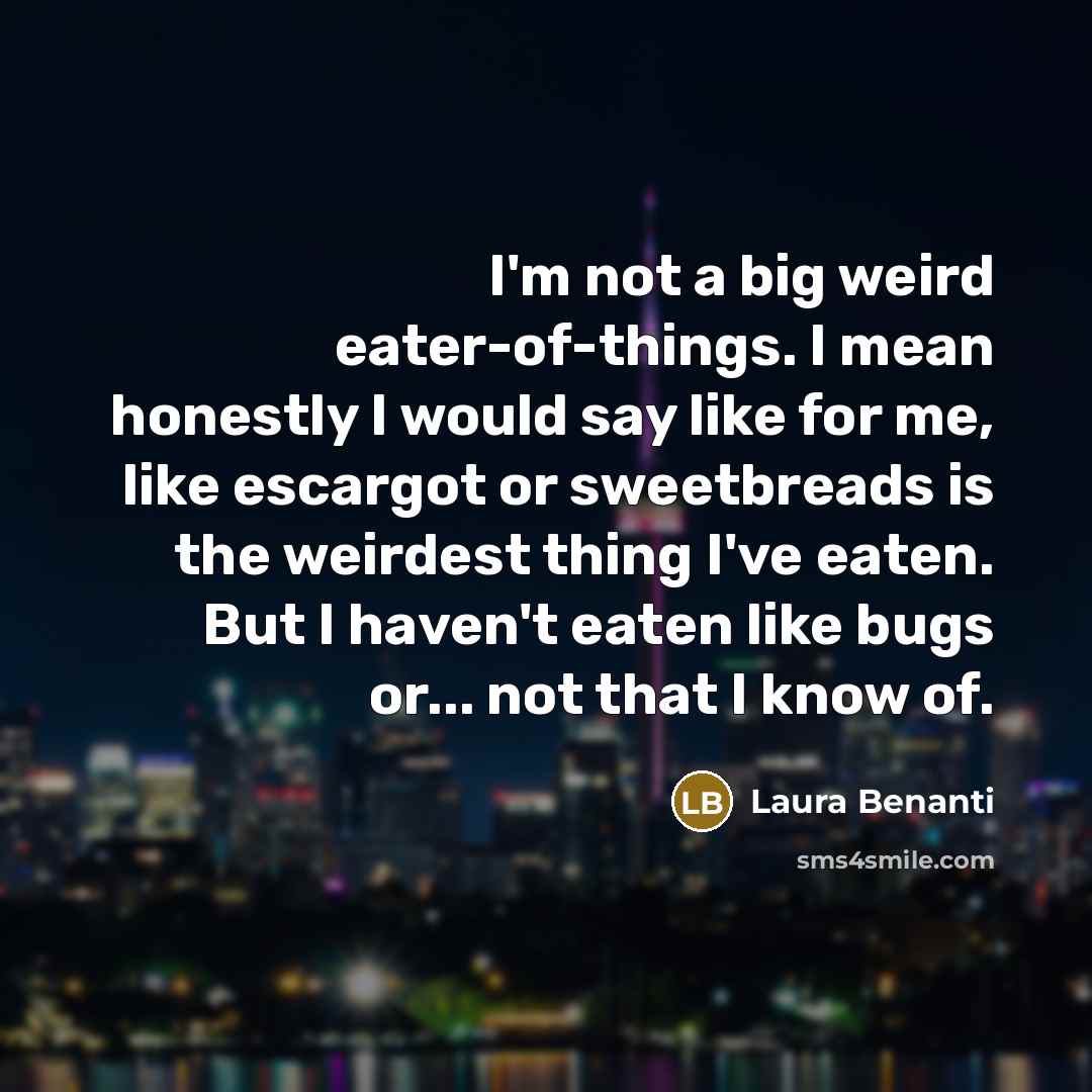 “I'm not a big weird eater-of-things. I mean honestly I…” quote by Laura Benanti