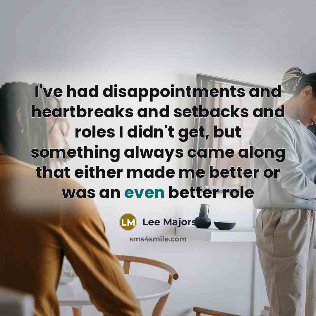 “I've had disappointments and heartbreaks and setbacks and roles I…” quote by Lee Majors