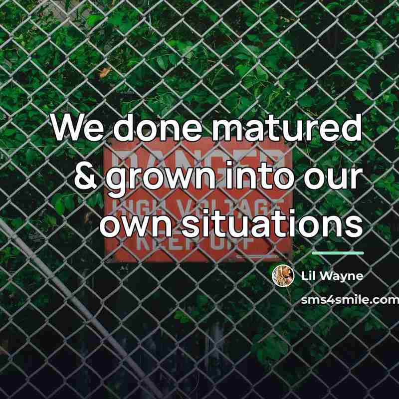 “We done matured & grown into our own situations…” quote by Lil Wayne