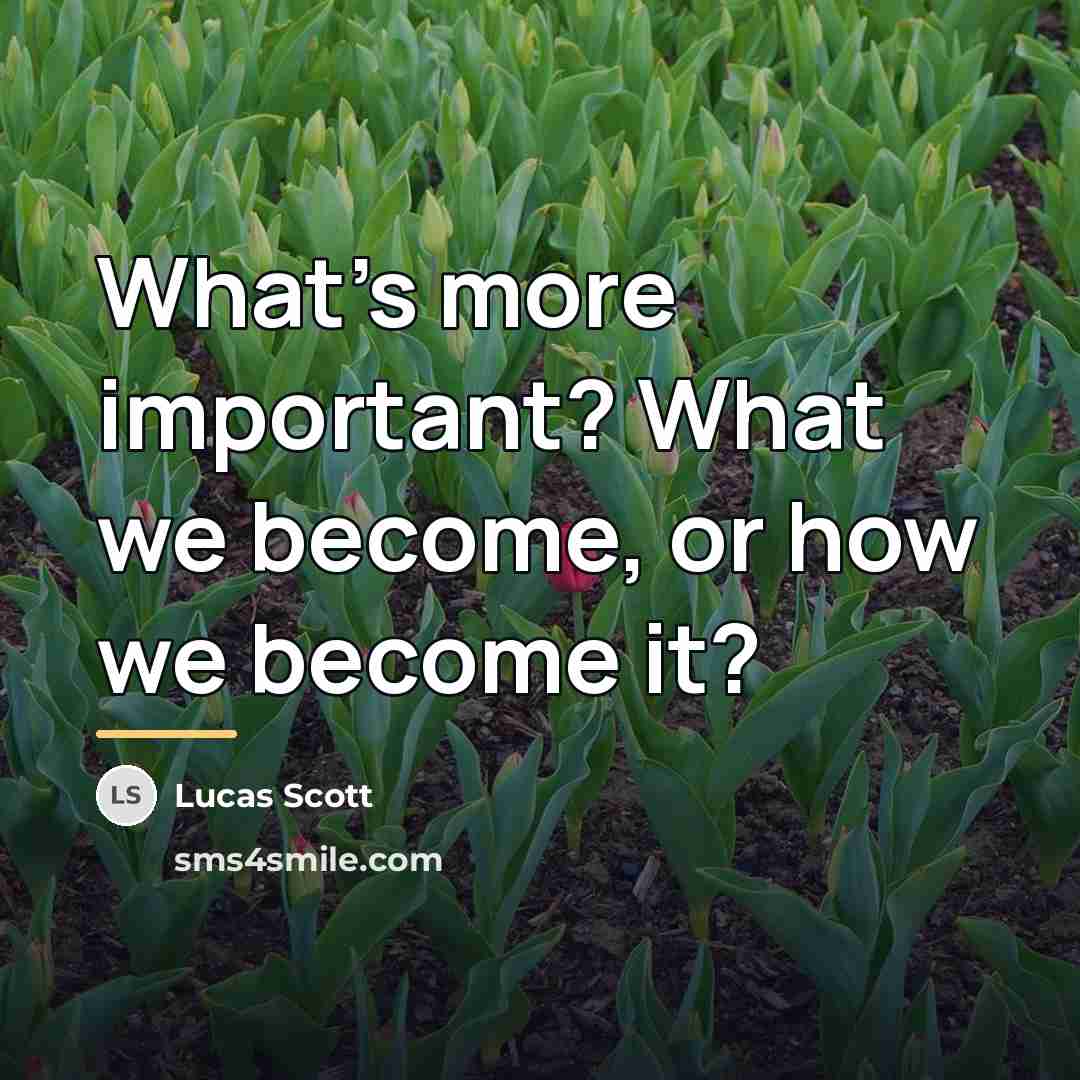“What's more important? What we become, or how we become…” quote by Lucas Scott